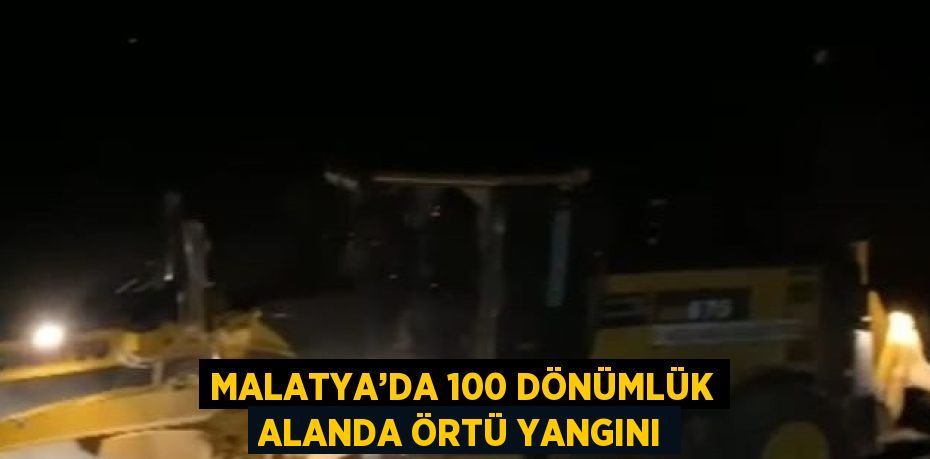 MALATYA’DA 100 DÖNÜMLÜK ALANDA ÖRTÜ YANGINI