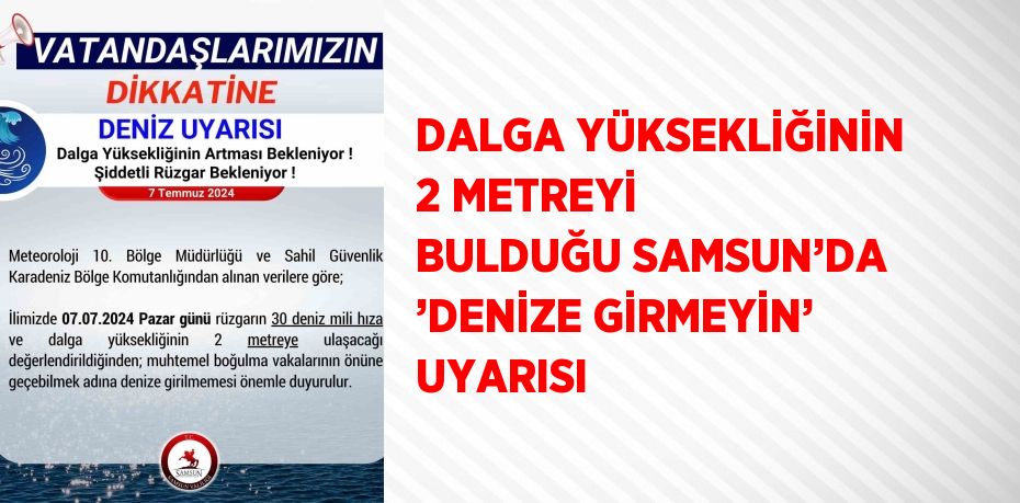 DALGA YÜKSEKLİĞİNİN 2 METREYİ BULDUĞU SAMSUN’DA ’DENİZE GİRMEYİN’ UYARISI