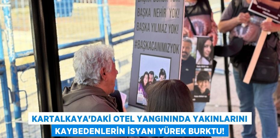 KARTALKAYA’DAKİ OTEL YANGININDA YAKINLARINI KAYBEDENLERİN İSYANI YÜREK BURKTU!