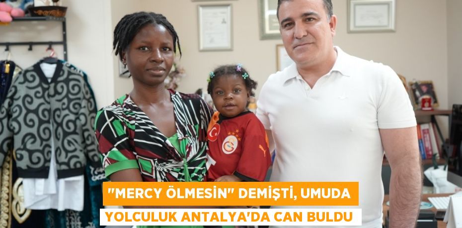 "Mercy ölmesin" demişti, umuda yolculuk Antalya’da can buldu