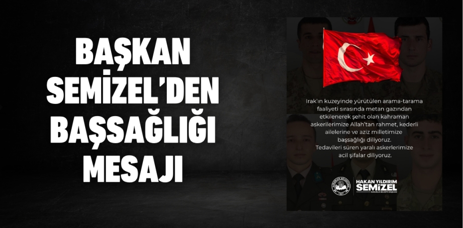 BAŞKAN SEMİZEL’DEN BAŞSAĞLIĞI MESAJI