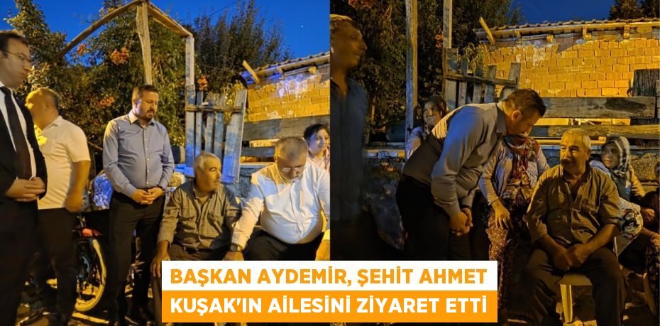 Başkan Aydemir, Şehit Ahmet Kuşak’ın ailesini ziyaret etti