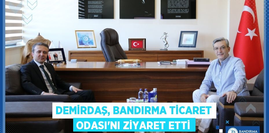 Demirdaş, Bandırma Ticaret Odası’nı ziyaret etti