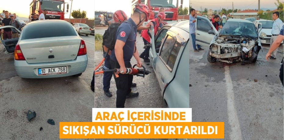 Araç içerisinde sıkışan sürücü kurtarıldı