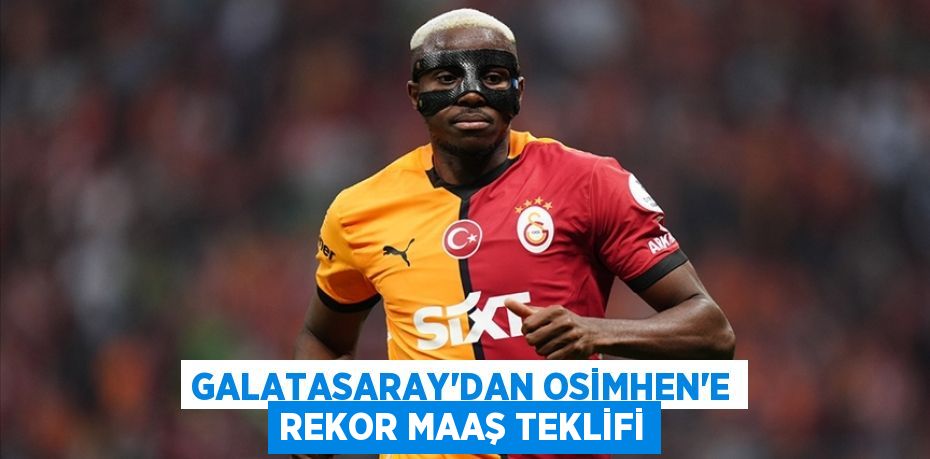 Galatasaray’dan Osimhen’e Rekor Maaş Teklifi