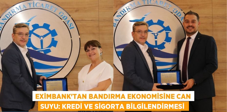 Eximbank'tan Bandırma Ekonomisine Can Suyu: Kredi ve Sigorta Bilgilendirmesi