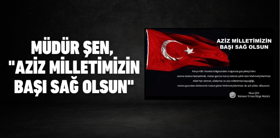 Müdür Şen, "Aziz Milletimizin Başı Sağ Olsun"