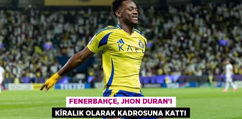 Fenerbahçe, Jhon Duran’ı Kiralık Olarak Kadrosuna Kattı