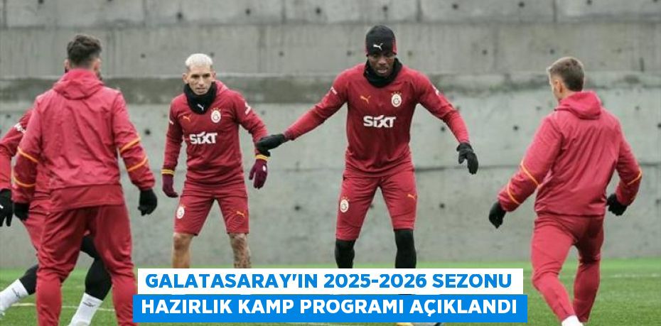 Galatasaray’ın 2025-2026 Sezonu Hazırlık Kamp Programı Açıklandı