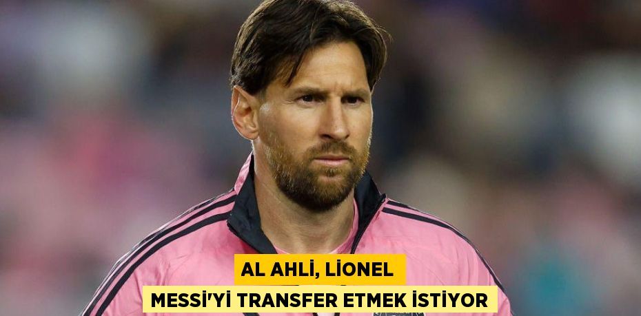 Al Ahli, Lionel Messi’yi Transfer Etmek İstiyor
