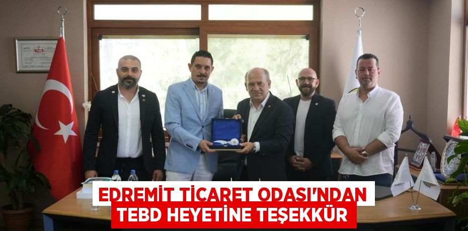 Edremit Ticaret Odası’ndan TEBD Heyetine Teşekkür