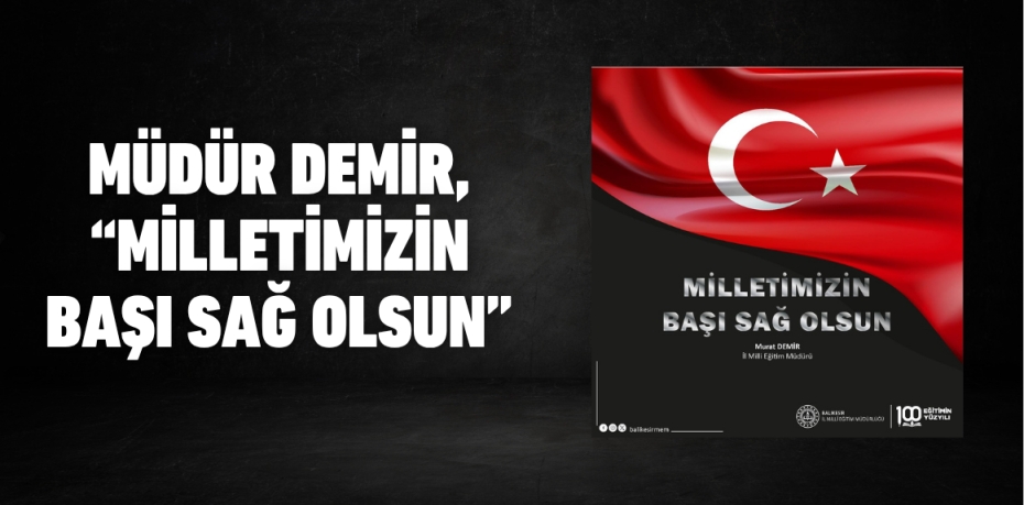 Müdür Demir, “Milletimizin Başı Sağ Olsun”