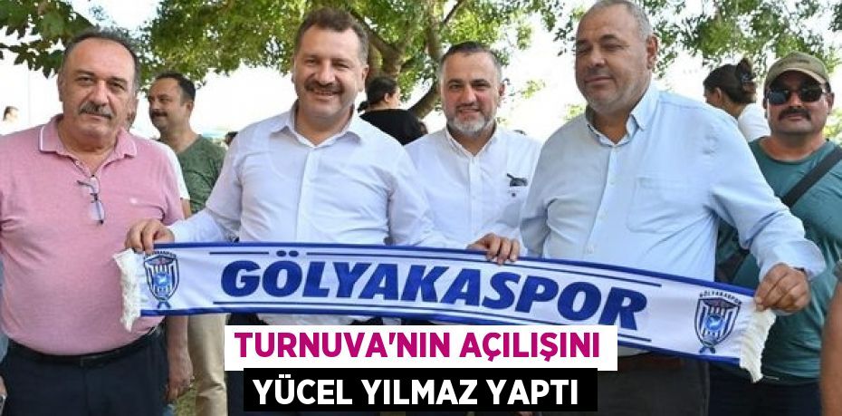 TURNUVA’NIN AÇILIŞINI YÜCEL YILMAZ YAPTI