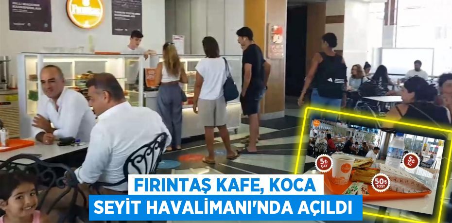 FIRINTAŞ KAFE, KOCA SEYİT HAVALİMANI’NDA AÇILDI