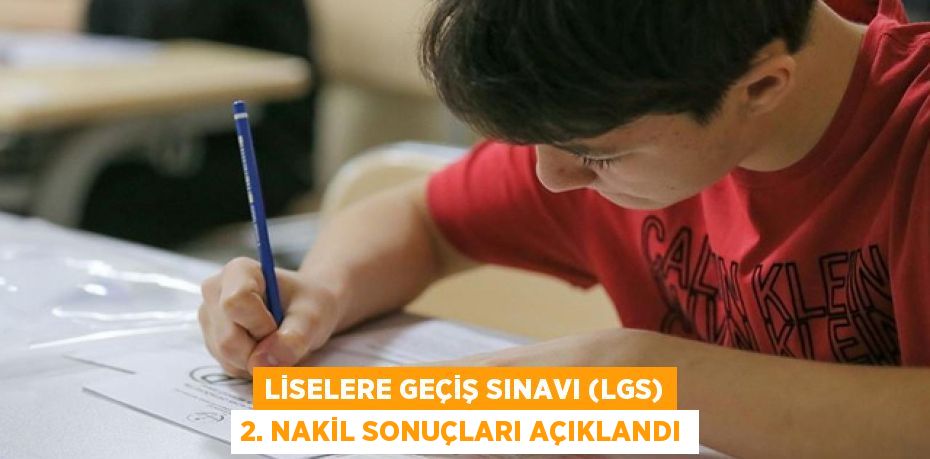 LİSELERE GEÇİŞ SINAVI (LGS) 2. NAKİL SONUÇLARI AÇIKLANDI