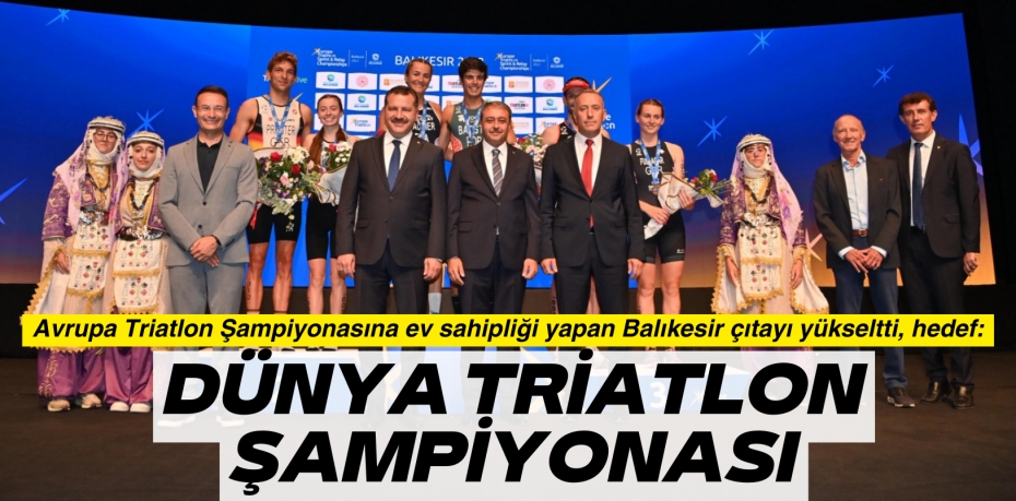 Avrupa Triatlon Şampiyonasına ev sahipliği yapan Balıkesir çıtayı yükseltti, hedef:DÜNYA TRİATLON ŞAMPİYONASI