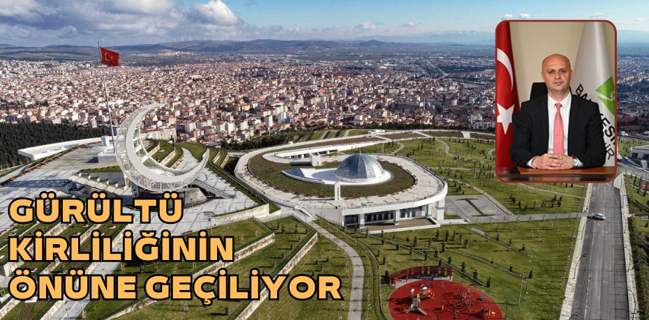 GÜRÜLTÜ KİRLİLİĞİNİN ÖNÜNE GEÇİLİYOR