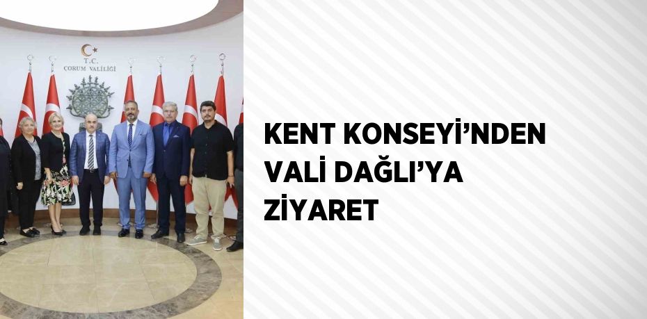 KENT KONSEYİ’NDEN VALİ DAĞLI’YA ZİYARET