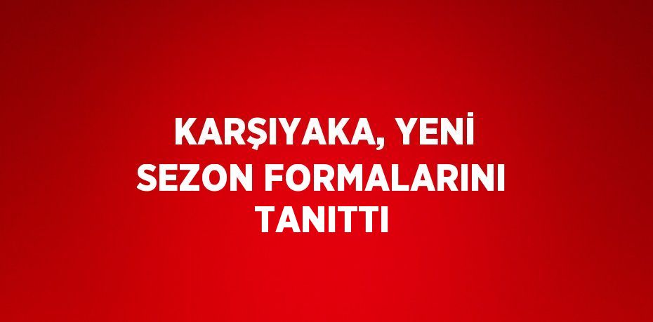 KARŞIYAKA, YENİ SEZON FORMALARINI TANITTI