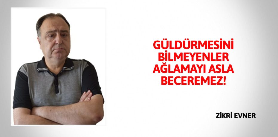 GÜLDÜRMESİNİ BİLMEYENLER AĞLAMAYI ASLA BECEREMEZ!