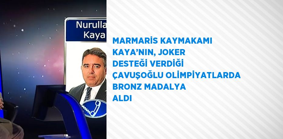 MARMARİS KAYMAKAMI KAYA’NIN, JOKER DESTEĞİ VERDİĞİ ÇAVUŞOĞLU OLİMPİYATLARDA BRONZ MADALYA ALDI