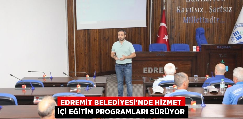 EDREMİT BELEDİYESİ'NDE HİZMET İÇİ EĞİTİM PROGRAMLARI SÜRÜYOR