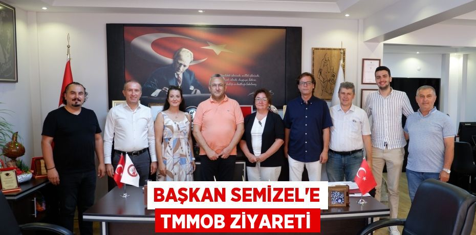 BAŞKAN SEMİZEL’E TMMOB Ziyareti