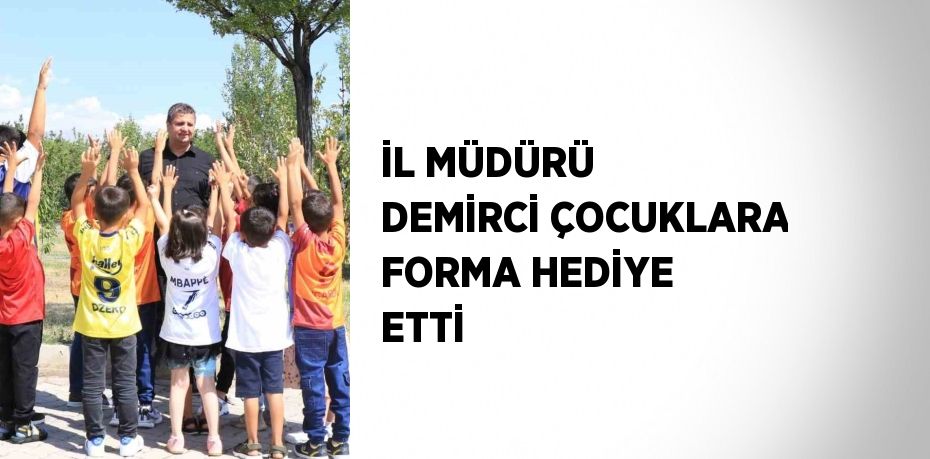 İL MÜDÜRÜ DEMİRCİ ÇOCUKLARA FORMA HEDİYE ETTİ