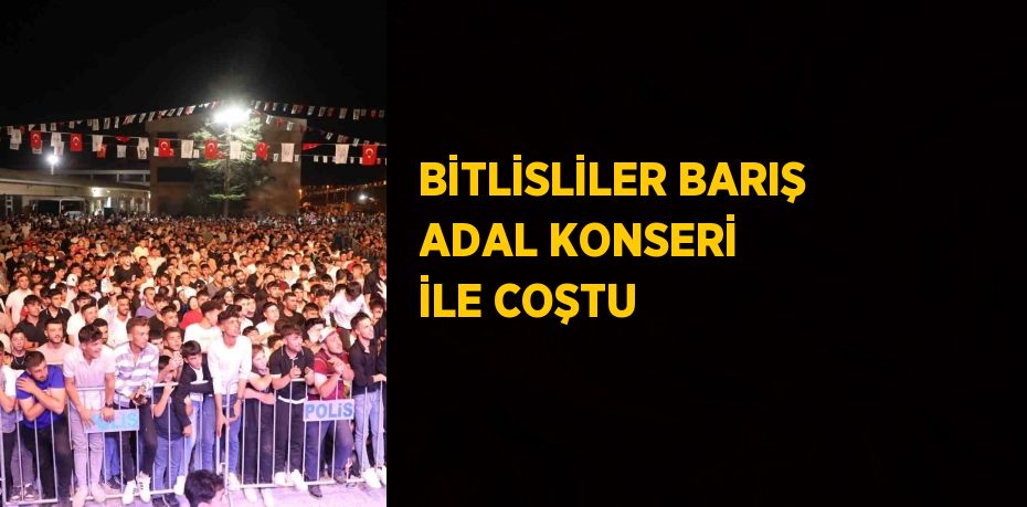 BİTLİSLİLER BARIŞ ADAL KONSERİ İLE COŞTU