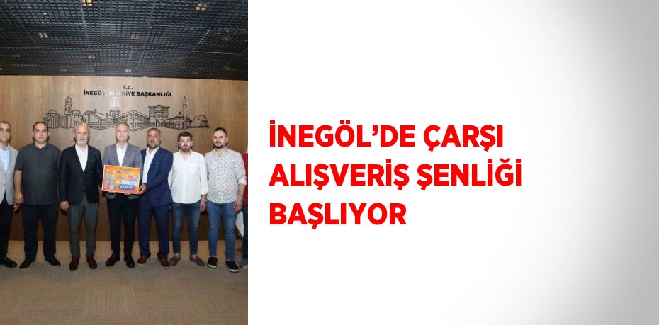 İNEGÖL’DE ÇARŞI ALIŞVERİŞ ŞENLİĞİ BAŞLIYOR