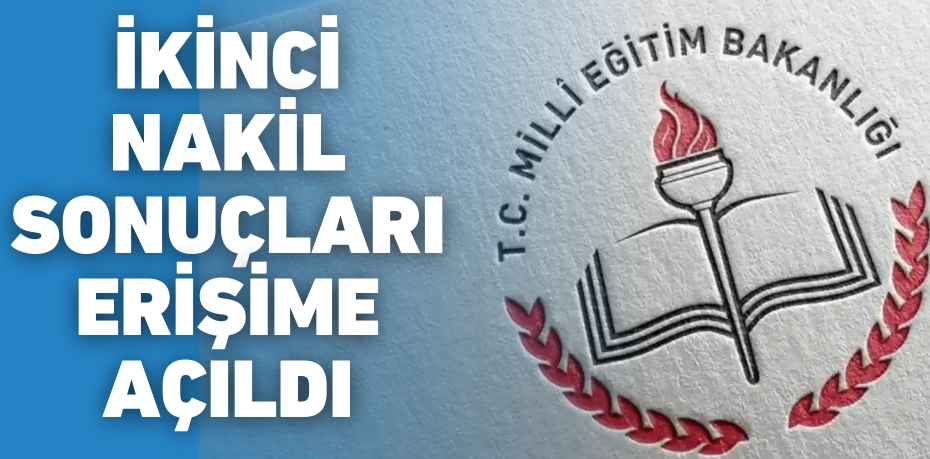 İKİNCİ NAKİL SONUÇLARI ERİŞİME AÇILDI