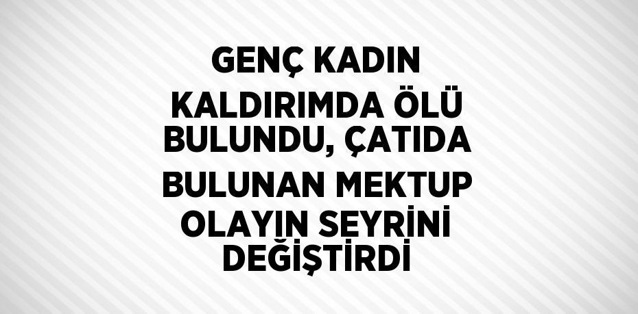 GENÇ KADIN KALDIRIMDA ÖLÜ BULUNDU, ÇATIDA BULUNAN MEKTUP OLAYIN SEYRİNİ DEĞİŞTİRDİ