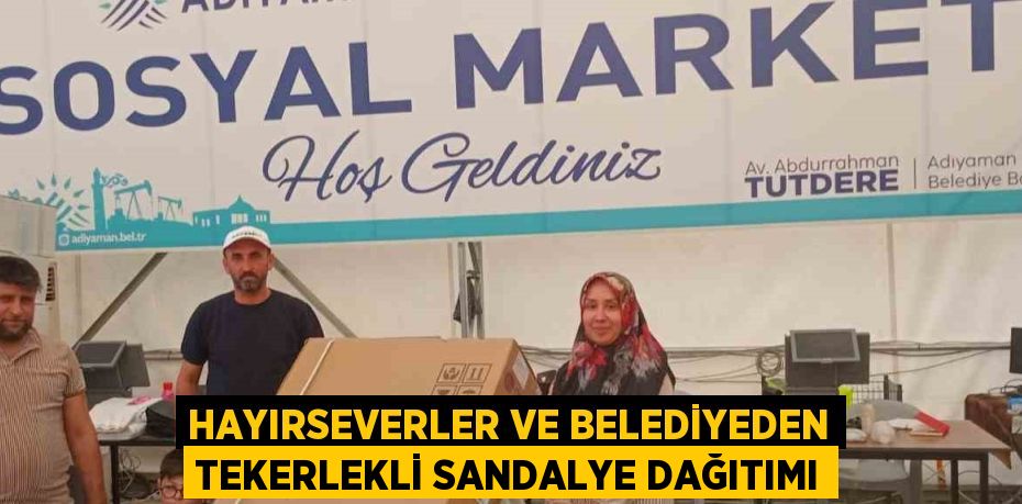 HAYIRSEVERLER VE BELEDİYEDEN TEKERLEKLİ SANDALYE DAĞITIMI