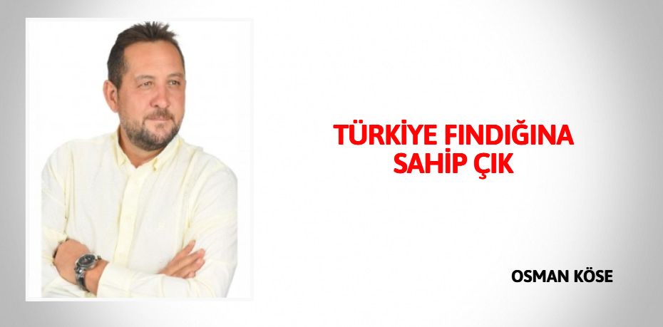 TÜRKİYE FINDIĞINA SAHİP ÇIK