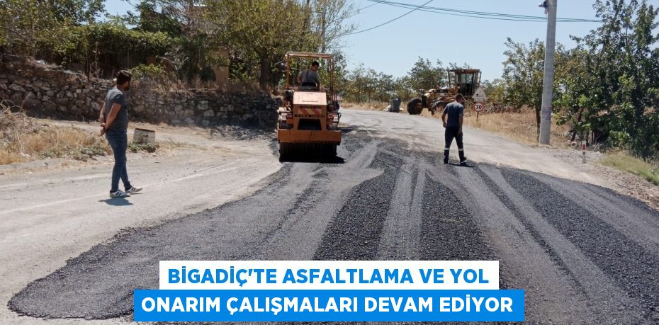 BİGADİÇ’TE ASFALTLAMA VE YOL ONARIM ÇALIŞMALARI DEVAM EDİYOR