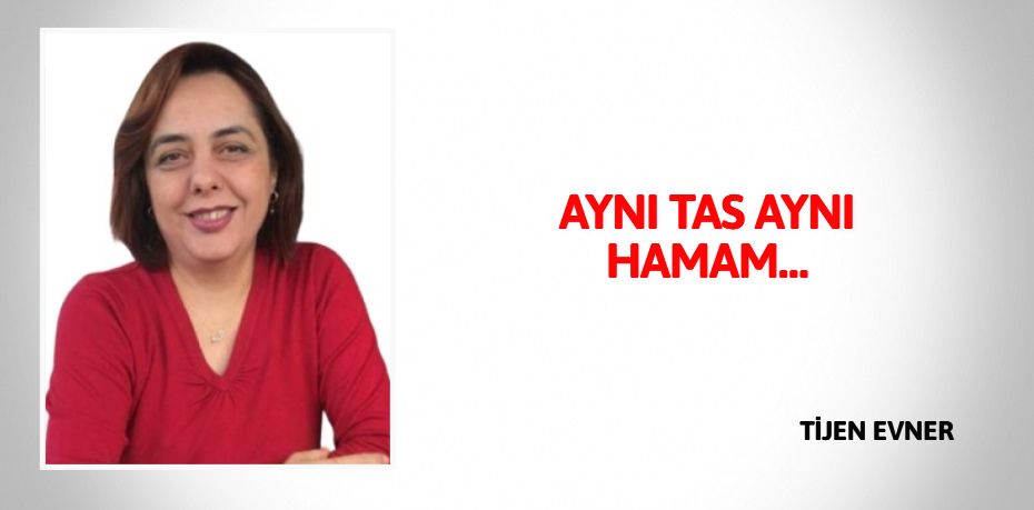 AYNI TAS AYNI HAMAM…