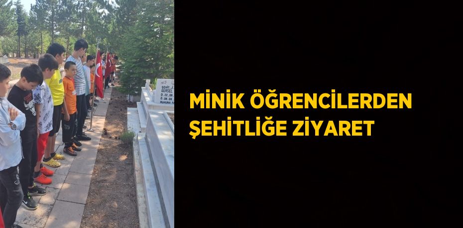 MİNİK ÖĞRENCİLERDEN ŞEHİTLİĞE ZİYARET