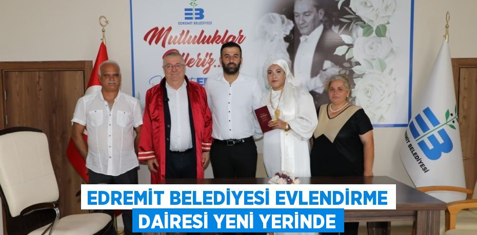 EDREMİT BELEDİYESİ EVLENDİRME DAİRESİ YENİ YERİNDE