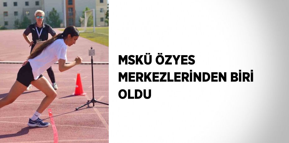 MSKÜ ÖZYES MERKEZLERİNDEN BİRİ OLDU