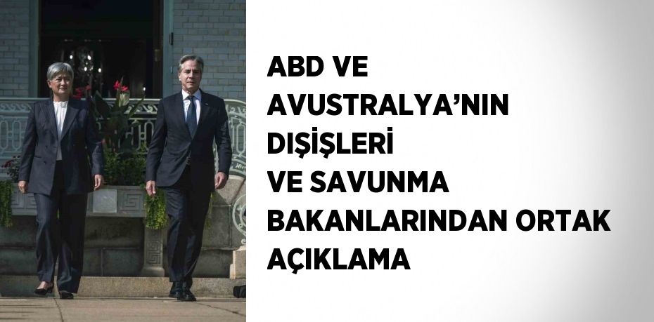 ABD VE AVUSTRALYA’NIN DIŞİŞLERİ VE SAVUNMA BAKANLARINDAN ORTAK AÇIKLAMA