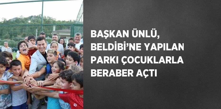 BAŞKAN ÜNLÜ, BELDİBİ’NE YAPILAN PARKI ÇOCUKLARLA BERABER AÇTI