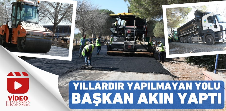 YILLARDIR YAPILMAYAN YOLU BAŞKAN AKIN YAPTI