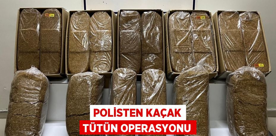 Polisten kaçak tütün operasyonu