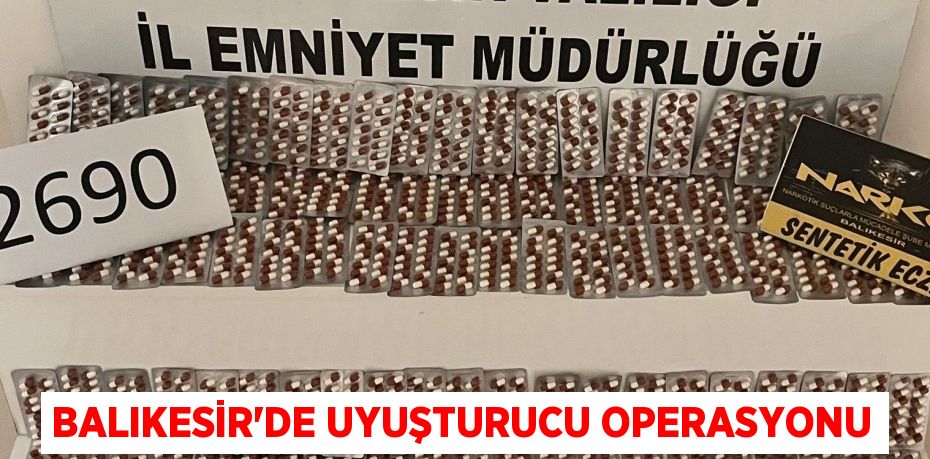 Balıkesir’de uyuşturucu operasyonu