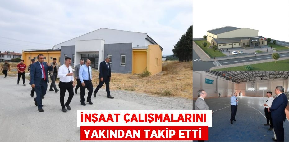 İnşaat çalışmalarını yakından takip etti
