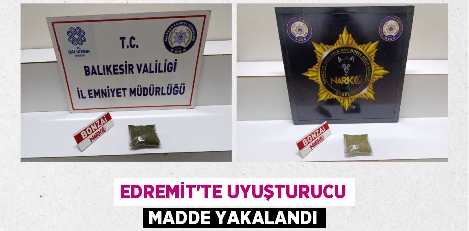 Edremit’te uyuşturucu madde yakalandı
