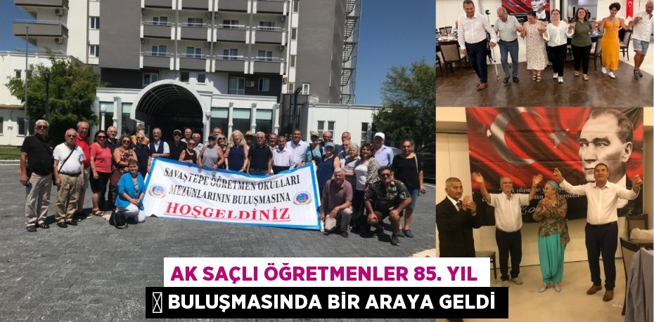 AK SAÇLI ÖĞRETMENLER 85. YIL 	 BULUŞMASINDA BİR ARAYA GELDİ