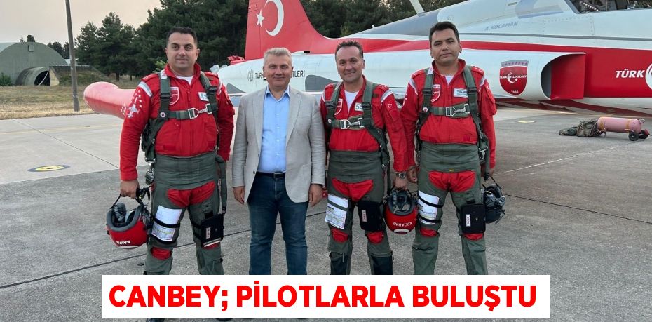 CANBEY; PİLOTLARLA BULUŞTU