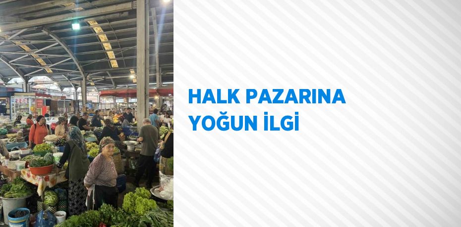 HALK PAZARINA YOĞUN İLGİ