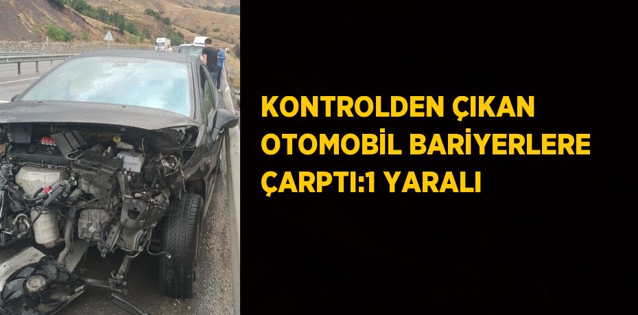 KONTROLDEN ÇIKAN OTOMOBİL BARİYERLERE ÇARPTI:1 YARALI